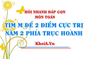 Hai điểm cực trị nằm về hai phía của trục hoành Ox (hàm số bậc 3)? Toán lớp 12 - Hỏi nhanh đáp gọn